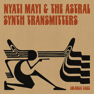 NYATI MAYI & THE ASTRAL SYNTH TRANSMITTERS